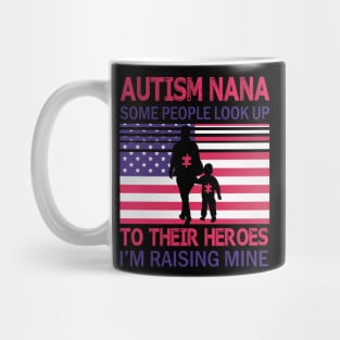 Autism Nana Some People Look Up To Their Heroes I'm Raising Mine Autistic US FLag July 4th Day Mug